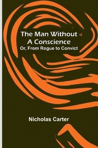 bokomslag Man Without a Conscience; Or, From Rogue to Convict