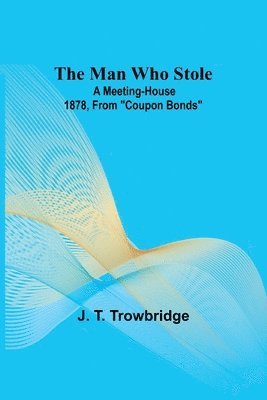 The Man Who Stole; A Meeting-House 1878, From &quot;&quot;Coupon Bonds&quot;&quot; 1