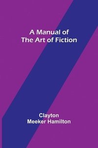 bokomslag A Manual of the Art of Fiction