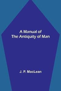 bokomslag A Manual of the Antiquity of Man