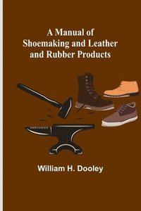 bokomslag A Manual of Shoemaking and Leather and Rubber Products