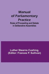 bokomslag Manual of Parliamentary Practice; Rules of Proceeding and Debate in Deliberative Assemblies