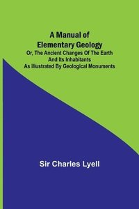 bokomslag Manual of Elementary Geology; or, The Ancient Changes of the Earth and its Inhabitants as Illustrated by Geological Monuments