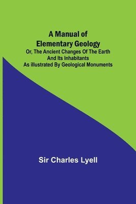 bokomslag Manual of Elementary Geology; or, The Ancient Changes of the Earth and its Inhabitants as Illustrated by Geological Monuments