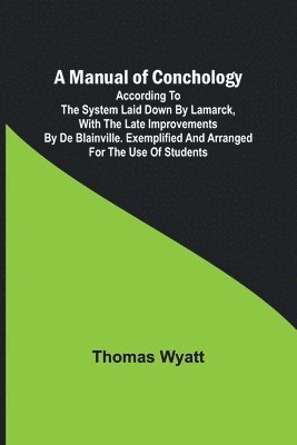 A Manual of Conchology; According to the System Laid Down by Lamarck, with the Late Improvements by De Blainville. Exemplified and Arranged for the Use of Students. 1