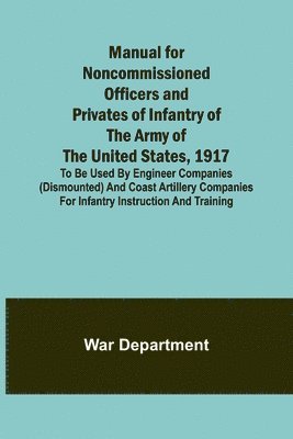 bokomslag Manual for Noncommissioned Officers and Privates of Infantry of the Army of the United States, 1917; To be used by Engineer companies (dismounted) and Coast Artillery companies for Infantry instruc...