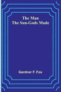 bokomslag The Man the Sun-Gods Made
