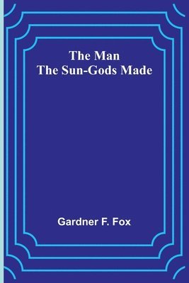 Gardner F Fox, Gardner F. Fox - Man the Sun-Gods Made, Häftad