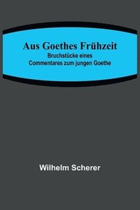 bokomslag Aus Goethes Frühzeit; Bruchstücke eines Commentares zum jungen Goethe