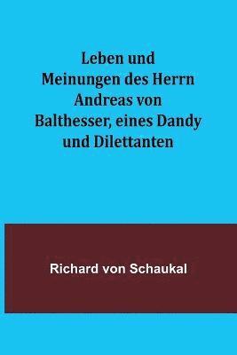 Leben und Meinungen des Herrn Andreas von Balthesser, eines Dandy und Dilettanten 1