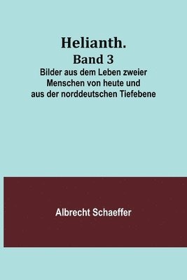 bokomslag Helianth. Band 3; Bilder aus dem Leben zweier Menschen von heute und aus der norddeutschen Tiefebene