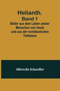 bokomslag Helianth. Band 1; Bilder aus dem Leben zweier Menschen von heute und aus der norddeutschen Tiefebene