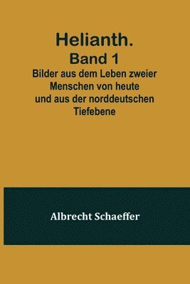 bokomslag Helianth. Band 1; Bilder aus dem Leben zweier Menschen von heute und aus der norddeutschen Tiefebene