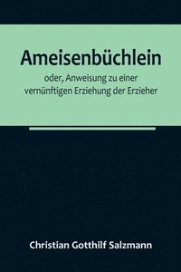 bokomslag Ameisenbchlein; oder, Anweisung zu einer vernnftigen Erziehung der Erzieher