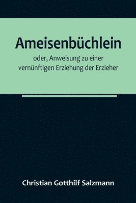 bokomslag Ameisenbchlein; oder, Anweisung zu einer vernnftigen Erziehung der Erzieher