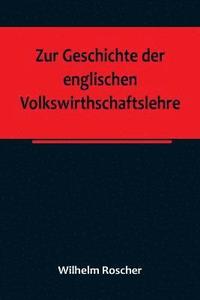 bokomslag Zur Geschichte der englischen Volkswirthschaftslehre; aus dem III. Bande der Abhandlungen der Kniglich Schsischen Gesellschaft der Wissenschaften