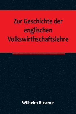 bokomslag Zur Geschichte der englischen Volkswirthschaftslehre; aus dem III. Bande der Abhandlungen der Königlich Sächsischen Gesellschaft der Wissenschaften