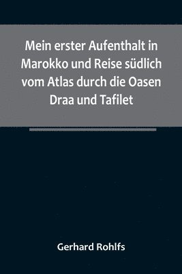 Gerhard Rohlfs - Mein erster Aufenthalt in Marokko und Reise südlich vom Atlas durch die Oasen Draa und Tafilet., Häftad