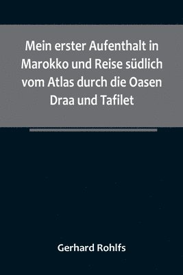 bokomslag Mein erster Aufenthalt in Marokko und Reise sdlich vom Atlas durch die Oasen Draa und Tafilet.