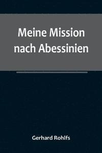 bokomslag Meine Mission nach Abessinien; Auf Befehl Sr. Maj. des Deutschen Kaisers im Winter 1880/81 unternommen