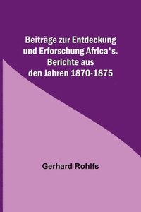 bokomslag Beiträge zur Entdeckung und Erforschung Africa's.; Berichte aus den Jahren 1870-1875