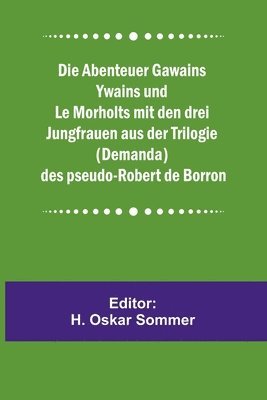 bokomslag Die Abenteuer Gawains Ywains und Le Morholts mit den drei Jungfrauen aus der Trilogie (Demanda) des pseudo-Robert de Borron