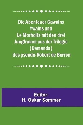 H Oskar Sommer, H. Oskar Sommer - Abenteuer Gawains Ywains und Le Morholts mit den drei Jungfrauen aus der Trilogie (Demanda) des pseudo-Robert de Borron, Häftad