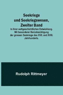 Seekriege und Seekriegswesen, Zweiter Band; In ihrer weltgeschichtlichen Entwicklung. Mit besonderer Berucksichtigung der grossen Seekriege des XVII. and XVIII. Jahrhunderts. 1