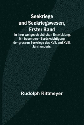 Seekriege und Seekriegswesen, Erster Band; In ihrer weltgeschichtlichen Entwicklung. Mit besonderer Bercksichtigung der grossen Seekriege des XVII. and XVIII. Jahrhunderts. 1