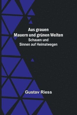 bokomslag Aus grauen Mauern und grnen Weiten; Schauen und Sinnen auf Heimatwegen