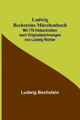Ludwig Bechstein - Ludwig Bechsteins Märchenbuch; Mit 176 Holzschnitten nach Originalzeichnungen von Ludwig Richter, Häftad