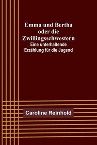 bokomslag Emma und Bertha oder die Zwillingsschwestern; Eine unterhaltende Erzählung für die Jugend