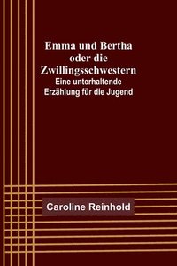 bokomslag Emma und Bertha oder die Zwillingsschwestern; Eine unterhaltende Erzahlung fur die Jugend