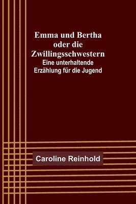 bokomslag Emma und Bertha oder die Zwillingsschwestern; Eine unterhaltende Erzahlung fur die Jugend