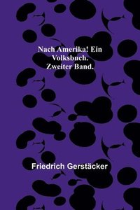 bokomslag Nach Amerika! Ein Volksbuch. Zweiter Band.