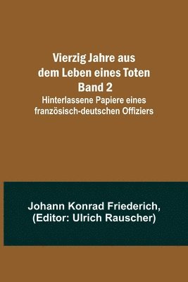 Vierzig Jahre aus dem Leben eines Toten. Band 2; Hinterlassene Papiere eines franzoesisch-deutschen Offiziers 1