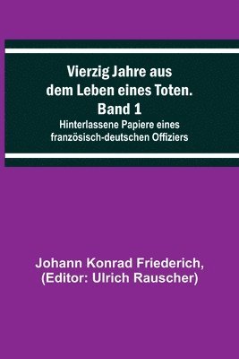 bokomslag Vierzig Jahre aus dem Leben eines Toten. Band 1; Hinterlassene Papiere eines franzsisch-deutschen Offiziers