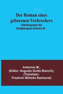 Der Roman eines geborenen Verbrechers; Selbstbiographie des Strafgefangenen Antonino M... 1