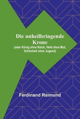 unheilbringende Krone; (oder König ohne Reich, Held ohne Mut, Schönheit ohne Jugend)