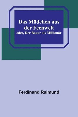 bokomslag Das Mdchen aus der Feenwelt; oder, Der Bauer als Millionr