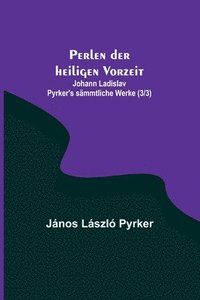bokomslag Perlen der heiligen Vorzeit; Johann Ladislav Pyrker's sammtliche Werke (3/3)