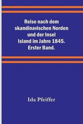 Reise nach dem skandinavischen Norden und der Insel Island im Jahre 1845. Erster Band.