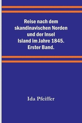 Reise nach dem skandinavischen Norden und der Insel Island im Jahre 1845. Erster Band. 1