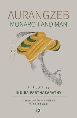 Indira Parthasarathy - Aurangzeb Monach and Man: Play, Häftad