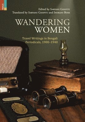 Sarvani Gooptu - Wandering Women: Travel Wrings in Bengali Periodicals, 1900-1940, Inbunden