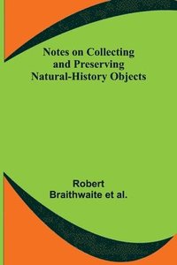 bokomslag Notes on Collecting and Preserving Natural-History Objects