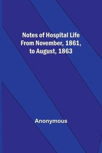 bokomslag Notes of hospital life from November, 1861, to August, 1863