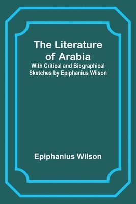 Epiphanius Wilson - Literature of Arabia, Häftad