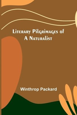Winthrop Packard - Literary Pilgrimages of a Naturalist, Häftad
