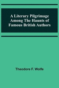 bokomslag A Literary Pilgrimage Among the Haunts of Famous British Authors